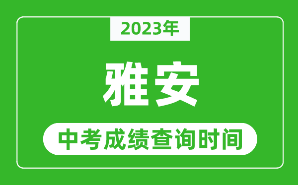 2023年雅安中考成績查詢時間,雅安中考成績一般什么時候公布?