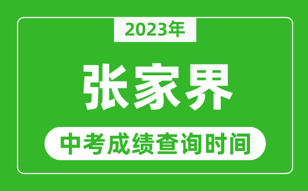 2023年張家界中考成績查詢時間,張家界中考成績一般什么時候公布？
