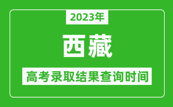2023年西藏高考錄取結(jié)果查詢時(shí)間,西藏高考錄取結(jié)果什么時(shí)候公布？