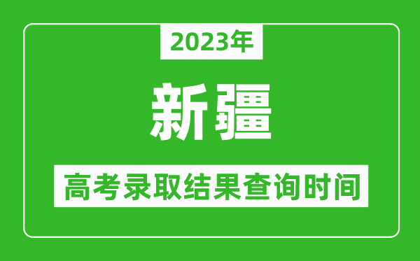 2023年新疆高考錄取結(jié)果查詢時(shí)間,新疆高考錄取結(jié)果什么時(shí)候公布？