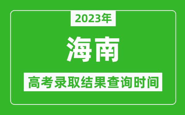 2023年海南高考錄取結(jié)果查詢時(shí)間,海南高考錄取結(jié)果什么時(shí)候公布？