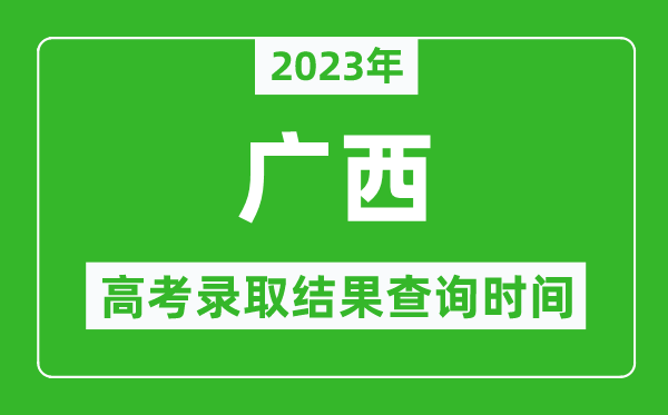 2023年廣西高考錄取結(jié)果查詢時間,廣西高考錄取結(jié)果什么時候公布？