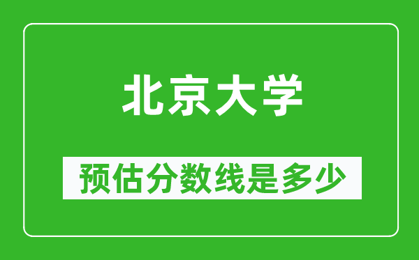 2023年北京大學(xué)在北京預(yù)估分?jǐn)?shù)線(附北京大學(xué)招生計劃人數(shù))