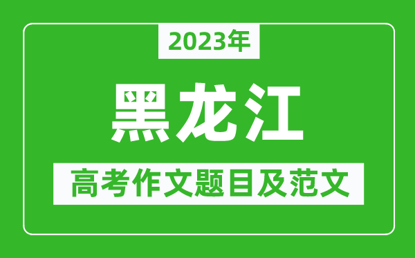 2023年黑龍江高考作文題目及范文(附歷年黑龍江高考作文題目匯總)