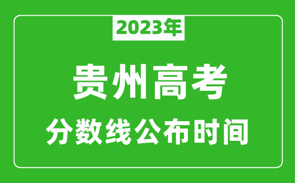 貴州高考分?jǐn)?shù)線2023年公布時(shí)間是幾月幾號