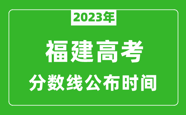 福建高考分數(shù)線2023年公布時間是幾月幾號