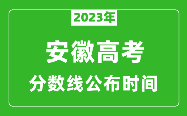 安徽高考分?jǐn)?shù)線2023年公布時(shí)間是幾月幾號(hào)