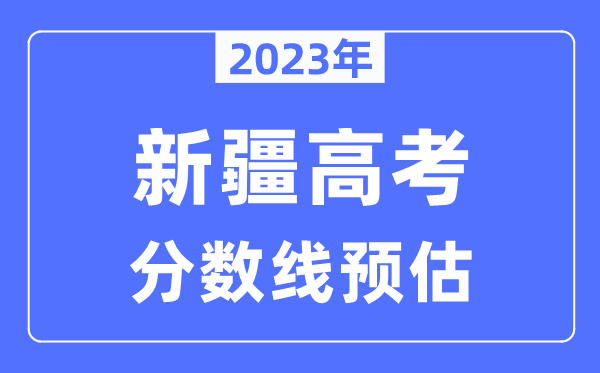 2023年新疆高考分數線預估（含本科、一本、二本、?？品謹稻€）