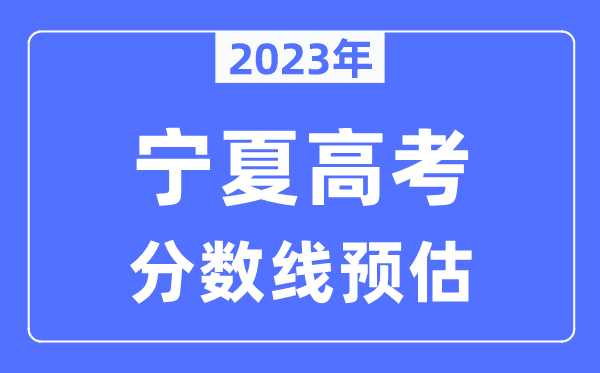 2023年寧夏高考分?jǐn)?shù)線預(yù)估（含本科、一本、二本、?？品?jǐn)?shù)線）