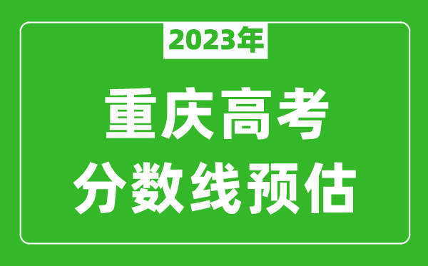 2023年重慶二本線預(yù)估多少分(含物理類和歷史類)