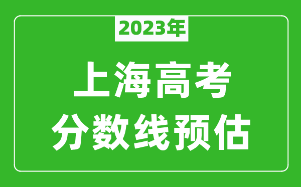 2023年上海二本線預(yù)估多少分,本科錄取控制線預(yù)測(cè)