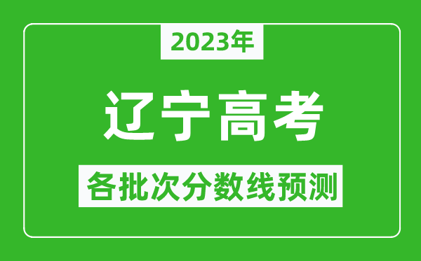 2023年遼寧高考各批次分數(shù)線預(yù)測,遼寧高考預(yù)估分數(shù)線是多少？