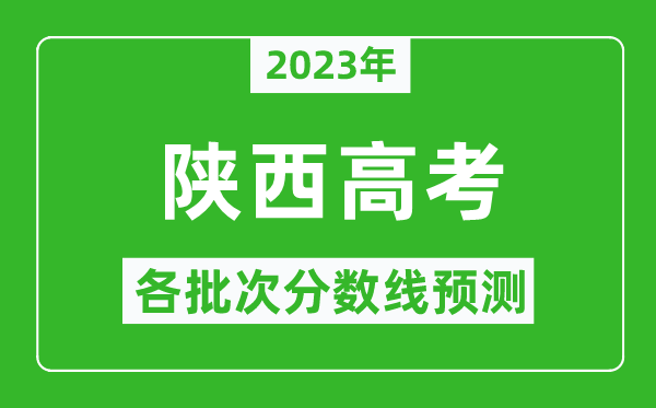 2023年陜西高考各批次分數線預測,陜西高考預估分數線是多少?
