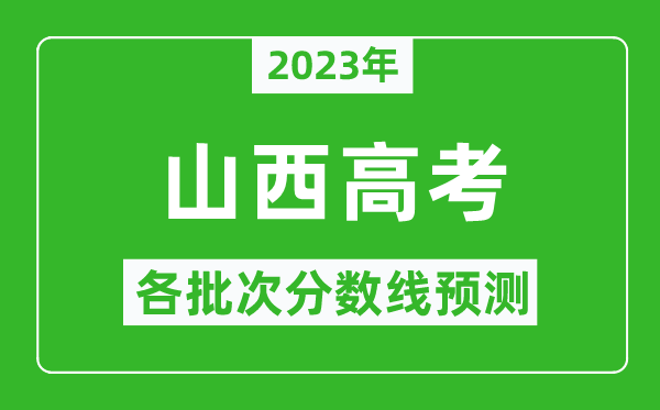 2023年山西高考各批次分?jǐn)?shù)線預(yù)測(cè),山西高考預(yù)估分?jǐn)?shù)線是多少？