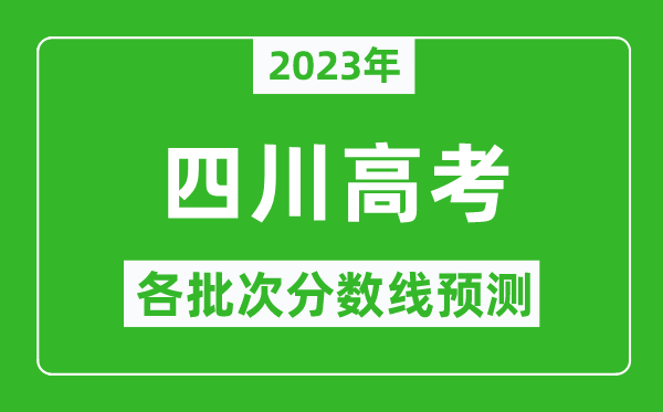 2023年四川高考各批次分?jǐn)?shù)線(xiàn)預(yù)測(cè),四川高考預(yù)估分?jǐn)?shù)線(xiàn)是多少?