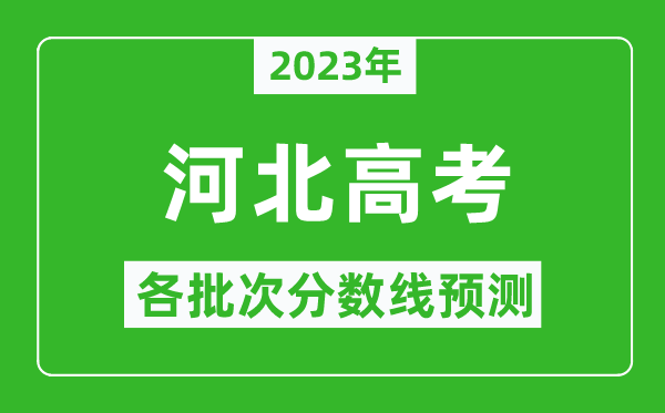 2023年河北高考各批次分?jǐn)?shù)線預(yù)測(cè),河北高考預(yù)估分?jǐn)?shù)線是多少？