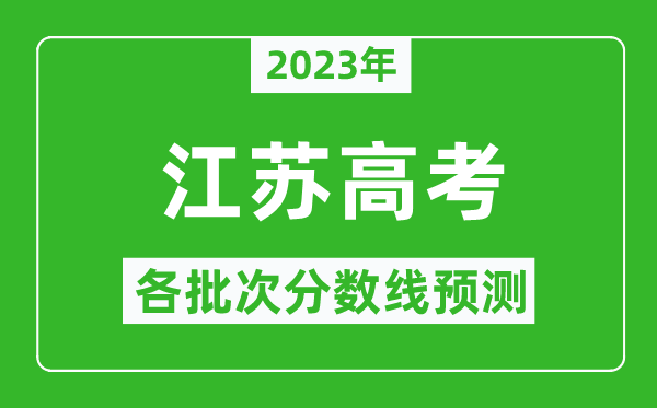 2023年江蘇高考各批次分數(shù)線預測,江蘇高考預估分數(shù)線是多少？