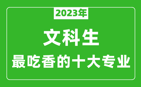 2023年文科生最吃香的十大專業(yè),文科就業(yè)前景最好的10個專業(yè)