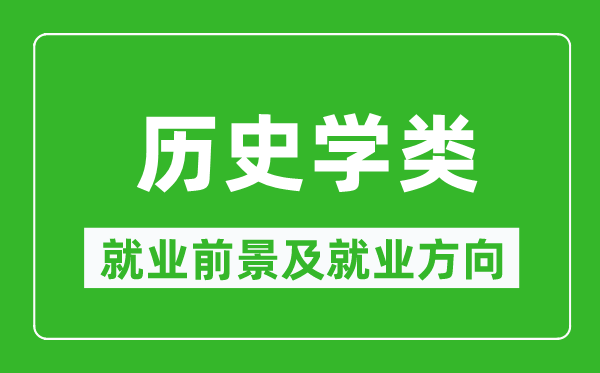 歷史學(xué)類專業(yè)就業(yè)前景及就業(yè)方向,歷史學(xué)類專業(yè)包括哪些？