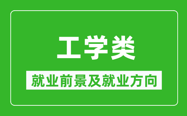 工學(xué)類專業(yè)就業(yè)前景及就業(yè)方向,工學(xué)類專業(yè)包括哪些？