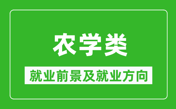 農(nóng)學類專業(yè)就業(yè)前景及就業(yè)方向,農(nóng)學類專業(yè)包括哪些？