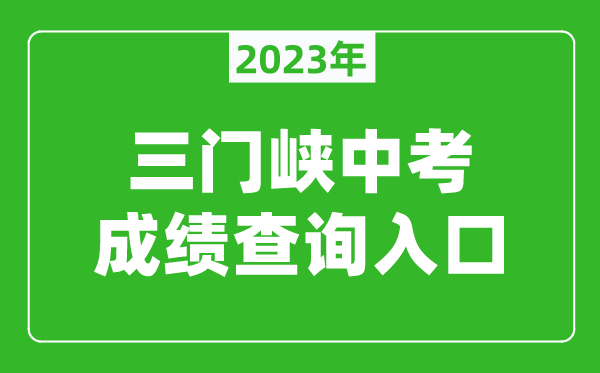 2023三門峽中考成績查詢?nèi)肟冢╤ttp://gzzs.jyt.henan.gov.cn/zk/)