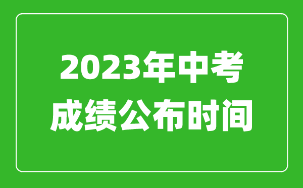 北京中考成績(jī)公布時(shí)間2023,北京中考成績(jī)什么時(shí)候出來(lái)？