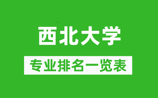 西北大學(xué)專業(yè)排名一覽表,西北大學(xué)哪些專業(yè)比較好