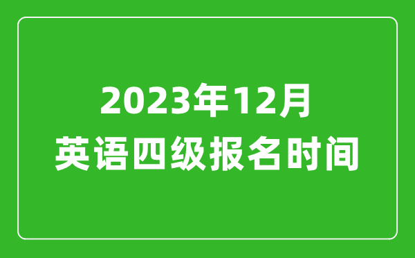 2023年12月英語四級報名時間(附四級考試報名入口官網(wǎng))