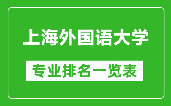 上海外國語大學(xué)專業(yè)排名一覽表,上海外國語大學(xué)哪些專業(yè)比較好