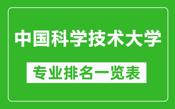 中國科學(xué)技術(shù)大學(xué)專業(yè)排名一覽表,中國科學(xué)技術(shù)大學(xué)哪些專業(yè)比較好