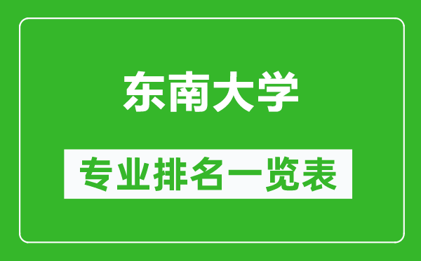 東南大學(xué)專業(yè)排名一覽表,東南大學(xué)哪些專業(yè)比較好