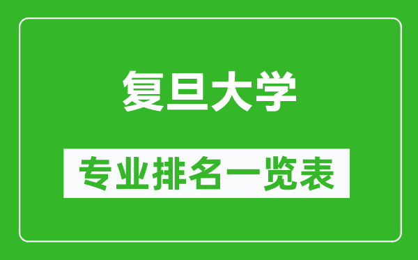復(fù)旦大學(xué)專業(yè)排名一覽表,復(fù)旦大學(xué)哪些專業(yè)比較好