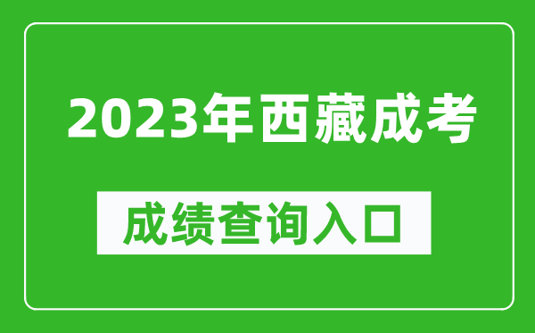 2023年西藏成考成績(jī)查詢?nèi)肟诰W(wǎng)址(http://zsks.edu.xizang.gov.cn/)
