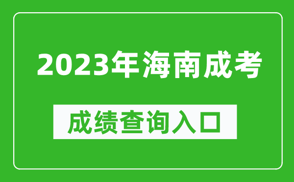 2023年海南成考成績(jī)查詢(xún)?nèi)肟诰W(wǎng)址(https://ea.hainan.gov.cn/)