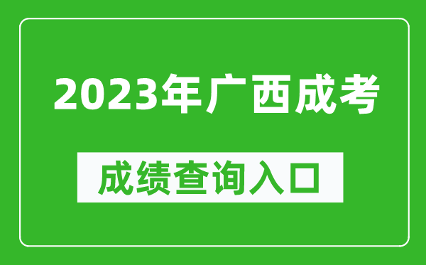 2023年廣西成考成績(jī)查詢?nèi)肟诰W(wǎng)址(https://www.gxeea.cn/)