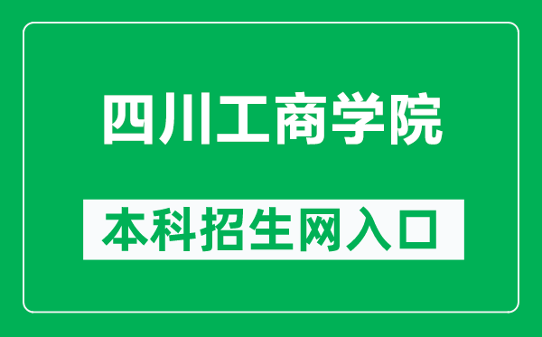 四川工商學(xué)院本科招生網(wǎng)網(wǎng)址（https://www.scgsxy.com/）