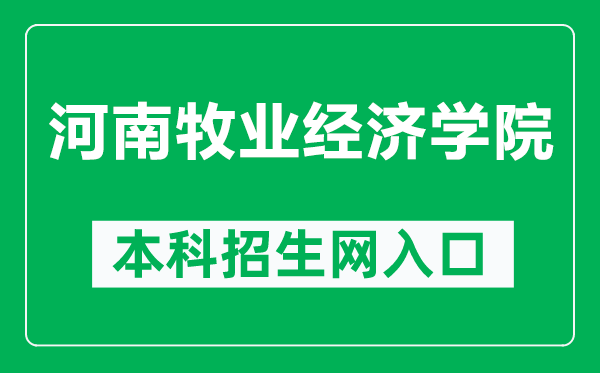 河南牧業(yè)經(jīng)濟(jì)學(xué)院本科招生網(wǎng)網(wǎng)址(https://zhaosheng.hnuahe.edu.cn/)