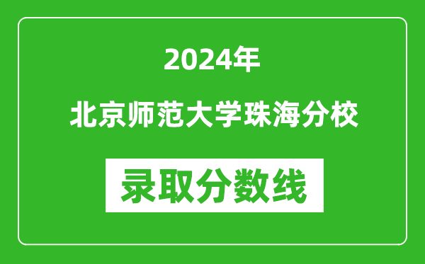 北京師范大學(xué)珠海分校錄取分?jǐn)?shù)線2024年是多少分(附各省錄取最低分)
