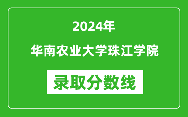 華南農業(yè)大學珠江學院錄取分數線2024年是多少分(附各省錄取最低分)