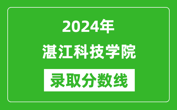 湛江科技學院錄取分數(shù)線2024年是多少分(附各省錄取最低分)