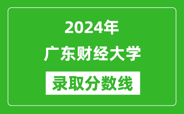 廣東財經(jīng)大學(xué)錄取分數(shù)線2024年是多少分(附各省錄取最低分)