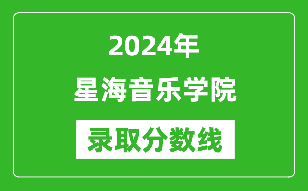 星海音樂(lè)學(xué)院錄取分?jǐn)?shù)線2024年是多少分(附各省錄取最低分)