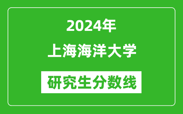 2024年上海海洋大學(xué)研究生分?jǐn)?shù)線一覽表(含2023年歷年)