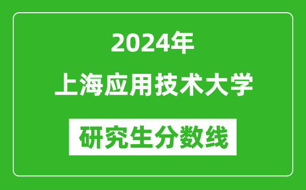 2024年上海應(yīng)用技術(shù)大學(xué)研究生分?jǐn)?shù)線一覽表(含2023年歷年)