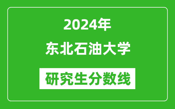 2024年東北石油大學研究生分數(shù)線一覽表(含2023年歷年)