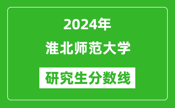 2024年淮北師范大學(xué)研究生分?jǐn)?shù)線一覽表(含2023年歷年)