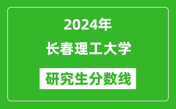 2024年長春理工大學(xué)研究生分?jǐn)?shù)線一覽表(含2023年歷年)