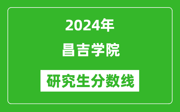 2024年昌吉學(xué)院研究生分?jǐn)?shù)線一覽表(含2023年歷年)