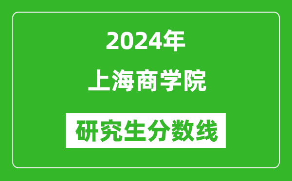 2024年上海商學院研究生分數(shù)線一覽表(含2023年歷年)